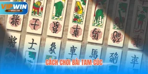 Cách Chơi Bài Tam Cúc - Tổng Hợp Mẹo Thắng Nhanh, Đơn Giản