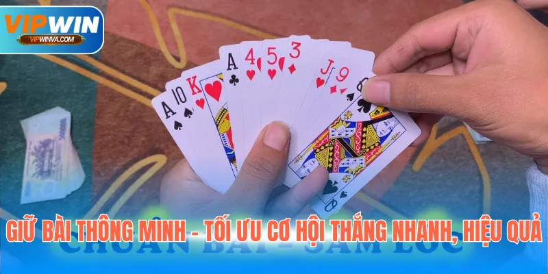Giữ bài thông minh - Tối ưu cơ hội thắng nhanh, hiệu quả