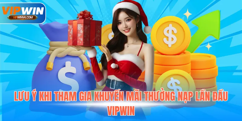 Lưu ý khi tham gia khuyến mãi thưởng nạp lần đầu Vipwin
