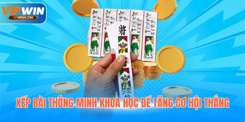 Xếp bài thông minh khoa học để tăng cơ hội thắng
