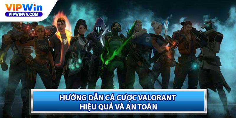 Hướng Dẫn Cá Cược Valorant Hiệu Quả Và An Toàn